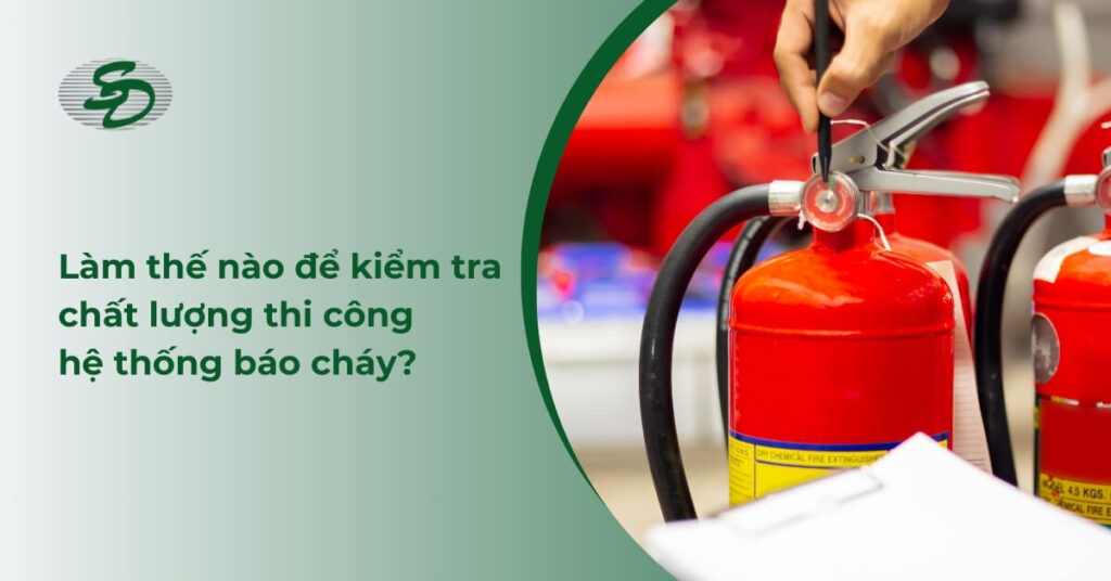 Làm thế nào để kiểm tra chất lượng thi công hệ thống báo cháy?