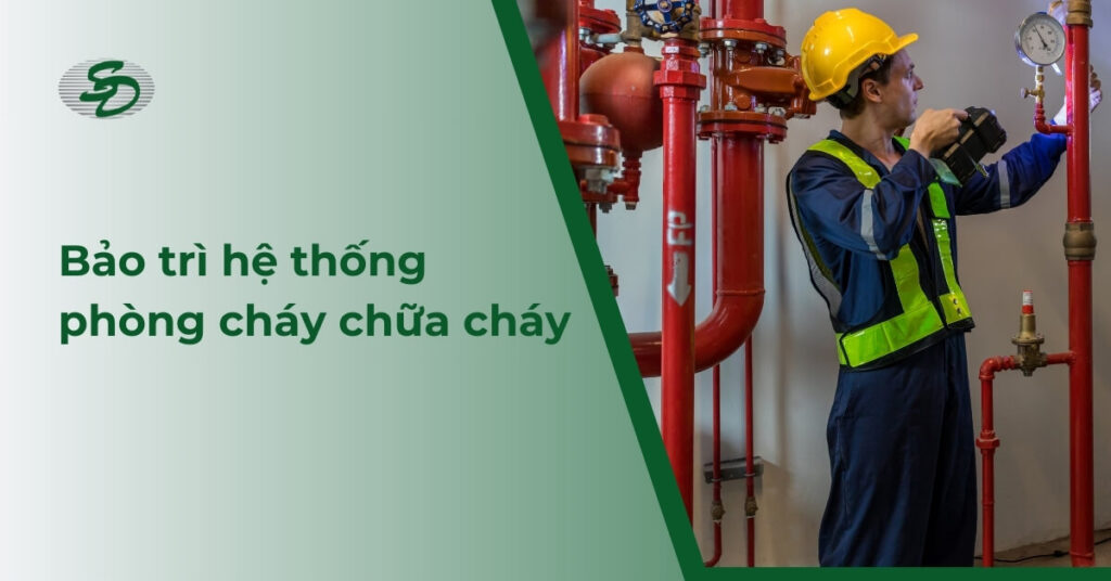 Bảo trì hệ thống phòng cháy chữa cháy - Đảm bảo an toàn tuyệt đối cho môi trường làm việc của bạn